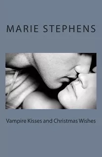 Vampire Kisses And Christmas Wishes - Marie H Stephens