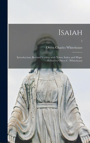 Isaiah: Introduction; Revised Version With Notes; Index And Maps. Edited By Owen C. Whitehouse; 1, De Whitehouse, Owen Charles 1849-1916. Editorial Legare Street Pr, Tapa Dura En Inglés