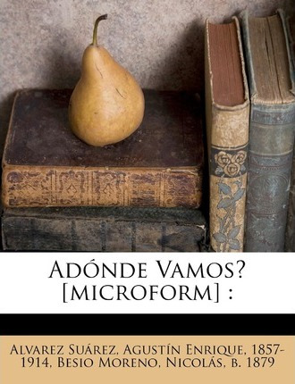 Libro Ad Nde Vamos? [microform] - Agustin Enrique 1857- A...