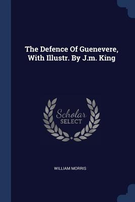 Libro The Defence Of Guenevere, With Illustr. By J.m. Kin...