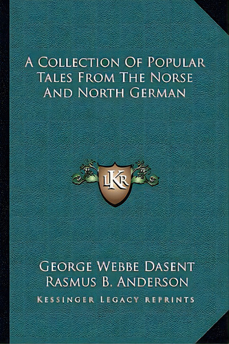 A Collection Of Popular Tales From The Norse And North German, De Dasent, George Webbe. Editorial Kessinger Pub Llc, Tapa Blanda En Inglés