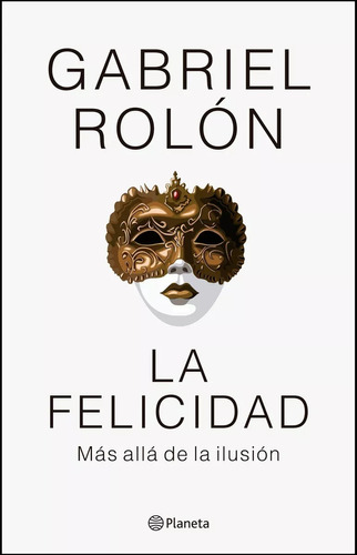 Libro La Felicidad - Gabriel Rolon - Planeta