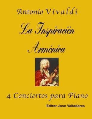 Antonio Vivaldi : La Inspiraci N Arm Nica; 4 Conciertos P...
