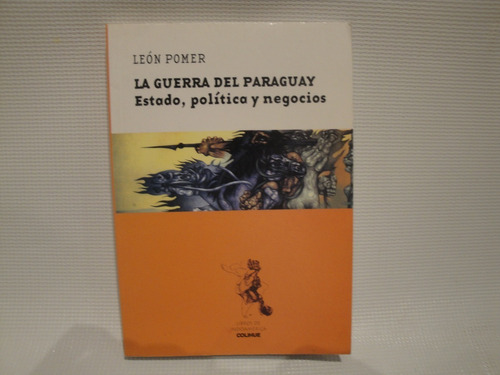 La Guerra Del Paraguay Estado, Politica Y Negocio - L. Pomer