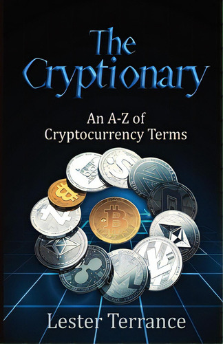 The Cryptionary: An A-z Of Cryptocurrency Terms, De Terrance, Lester., Vol. 1. Editorial Lightning Source Inc, Tapa Blanda En Inglés