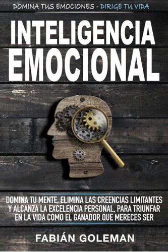 Inteligencia Emocional: Domina Tu Mente, Elimina Las Creenci
