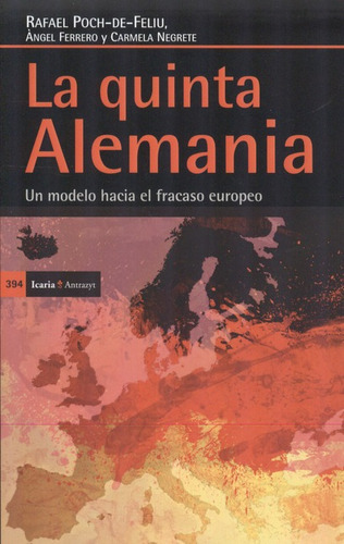 La Quinta Alemania. Un Modelo Hacia El Fracaso Europeo, De Poch De Feliu, Rafael. Editorial Icaria, Tapa Blanda, Edición 2 En Español, 2013