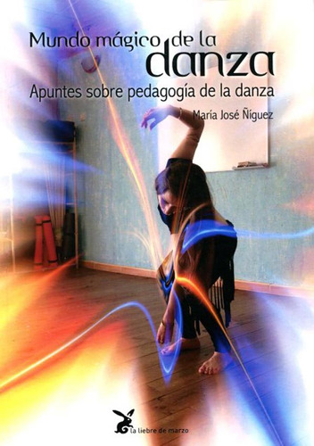 Mundo Magico De La Danza . Apuntes Sobre Pedagogia De La Danza, De /iguez Maria Jose. Editorial Liebre De Marzo, Tapa Blanda En Español, 2016