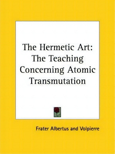 The Hermetic Art: The Teaching Concerning Atomic Transmutation, De Volpierre., Vol. 1. Editorial Kessinger Publishing, Tapa Blanda En Inglés