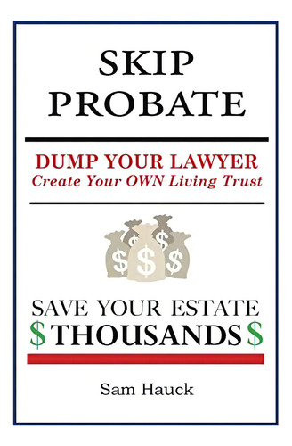 Skip Probate: Dump Your Lawyer Create Your Own Living Trust, De Hauck, Sam. Editorial Createspace Independent Publishing Platform, Tapa Blanda En Inglés