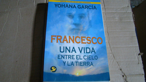 Francesco Una Vida Entre El Cielo Y La Tierra , Yohana Garci