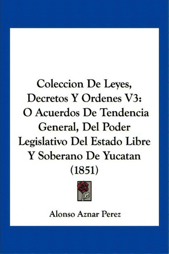 Coleccion De Leyes, Decretos Y Ordenes V3, De Alonso Aznar Perez. Editorial Kessinger Publishing, Tapa Blanda En Español