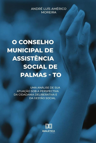 O Conselho Municipal de Assistência Social de Palmas - TO, de André Luís Américo Moreira. Editorial Dialética, tapa blanda en portugués, 2022