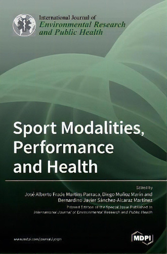 Sport Modalities, Performance And Health, De Jose Alberto Frade Martins Parraca. International Journal Of Environmental Research And Public Health, Vol. 1. Editorial Mdpi, Tapa Dura En Inglés