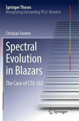 Spectral Evolution In Blazars: The Case Of Cta 102, De Christian Fromm. Springer Theses, Vol. 1. Editorial Springer International Publishing Ag, Tapa Blanda En Inglés