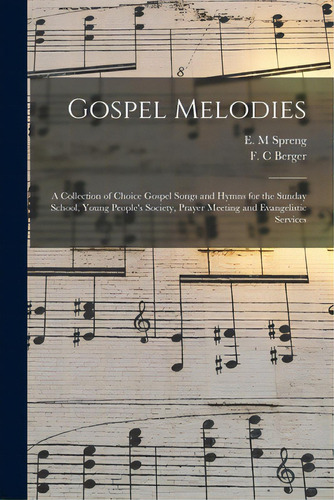 Gospel Melodies: A Collection Of Choice Gospel Songs And Hymns For The Sunday School, Young Peopl..., De Spreng, E. M.. Editorial Legare Street Pr, Tapa Blanda En Inglés