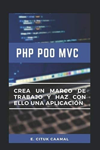 Libro: Php Poo Mvc: Crea Un Marco De Trabajo Y Haz Con Ello 