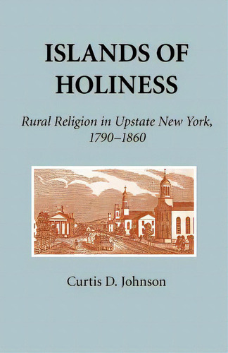 Islands Of Holiness: Rural Religion In Upstate New York, 1790-1860, De Johnson, Curtis D.. Editorial Cornell Univ Pr, Tapa Blanda En Inglés