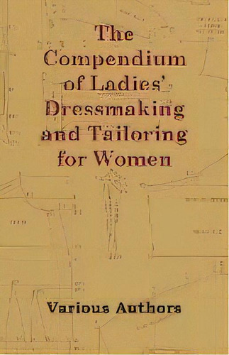 The Compendium Of Ladies' Dressmaking And Tailoring For Women, De Gertrude Mason. Editorial Read Books, Tapa Blanda En Inglés, 2011