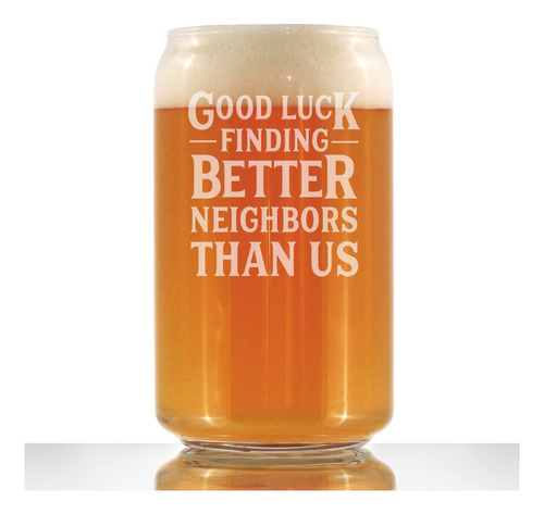 Good Luck Finding Better Neighbors Than Us - Beer Can Pint .