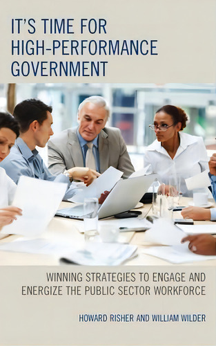 It's Time For High-performance Government: Winning Strategies To Engage And Energize The Public Sector Workforce, De Howard Risher., Vol. 1. Editorial Rowman Littlefield, Tapa Dura En Inglés