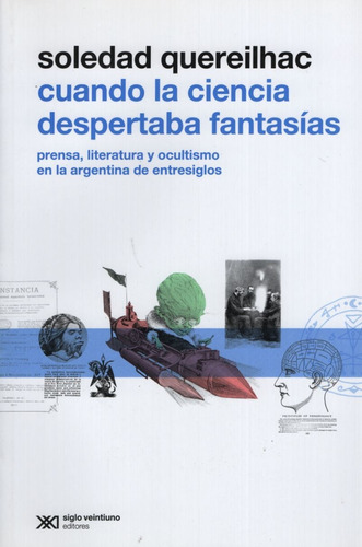 Cuando La Ciencia Despertaba Fantasias, de Querelihac, Soledad. Editorial Siglo XXI, tapa blanda en español, 2016