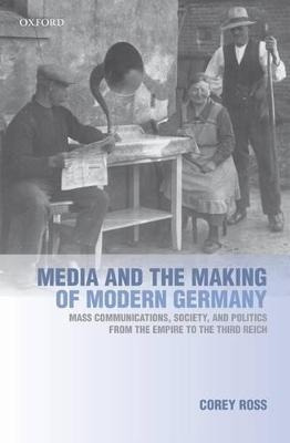 Libro Media And The Making Of Modern Germany - Corey Ross