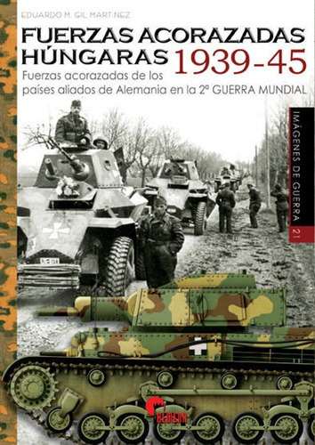 Fuerzas acorazadas hÃÂºngaras 1939-1945, de Gil Martínez, Eduardo M.. Editorial Almena Ediciones, tapa blanda en español