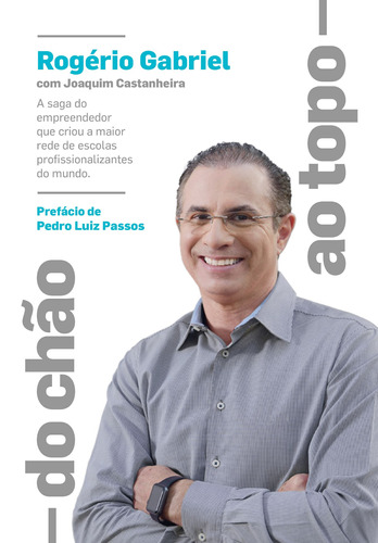 Do chão ao topo: : A saga do empreendedor que criou a maior rede de escolas profissionalizantes do mundo, de Gabriel, Rogério. Editora Schwarcz SA, capa mole em português, 2017