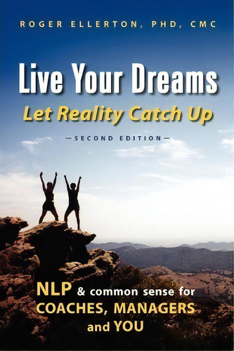 Live Your Dreams Let Reality Catch Up : Nlp And Common Sense For Coaches, Managers And You, De Roger Ellerton. Editorial Renewal Technologies, Incorporated, Tapa Blanda En Inglés