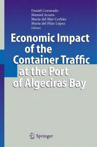 Economic Impact Of The Container Traffic At The Port Of Algeciras Bay, De Daniel Coronado. Editorial Springer Verlag Berlin Heidelberg Gmbh Co Kg, Tapa Dura En Inglés