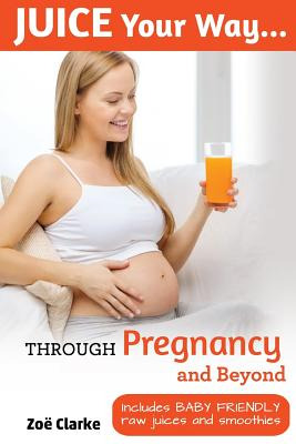 Libro Juice Your Way Through Pregnancy And Beyond: Includ...