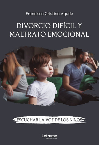 Divorcio Difícil Y Maltrato Emocional. Escuchar La Voz De Los Niños, De Francisco Cristino Agudo. Editorial Letrame, Tapa Blanda En Español, 2022