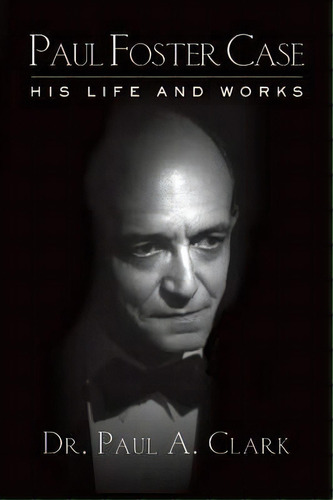 Paul Foster Case : His Life And Works, De Dr. Paul A. Clark. Editorial Fraternity Of The Hidden Light, Tapa Blanda En Inglés