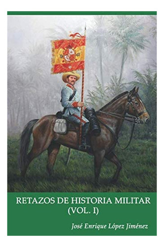 Libro: Retazos De Historia Militar. Vol. I (spanish Edition)