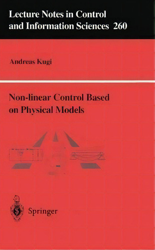 Non-linear Control Based On Physical Models : Electrical, Mechanical And Hydraulic Systems, De Andreas Kugi. Editorial Springer London Ltd, Tapa Blanda En Inglés