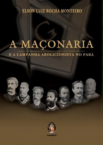 A maçonaria e a campanha abolicionista no Pará, de Monteiro Rocha. Editora MADRAS EDITORA, capa mole em português, 2019