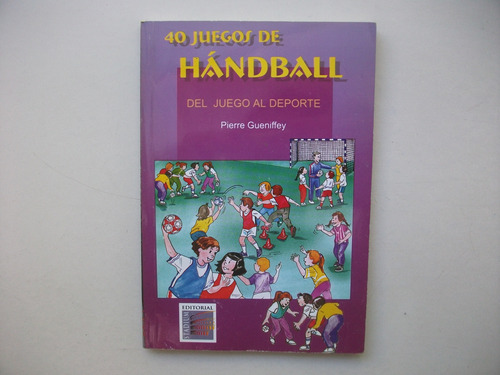 40 Juegos De Hándball - Del Juego Al Deporte - P. Gueniffey