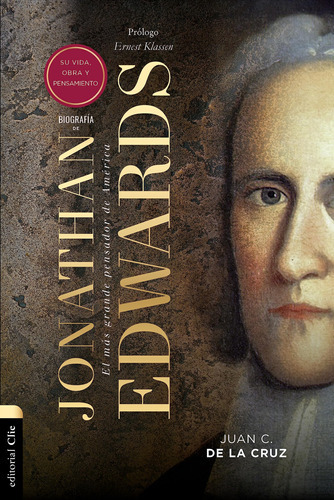 Biografía De Jonathan Edwards: Su Vida, Obra Y Pensamient 