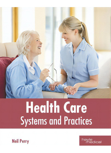 Health Care: Systems And Practices, De Perry, Neil., Vol. 1. Editorial Hayle Medical, Tapa Dura En Inglés