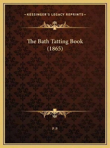 The Bath Tatting Book (1865), De P P. Editorial Kessinger Publishing, Tapa Dura En Inglés