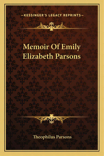 Memoir Of Emily Elizabeth Parsons, De Parsons, Theophilus. Editorial Kessinger Pub Llc, Tapa Blanda En Inglés