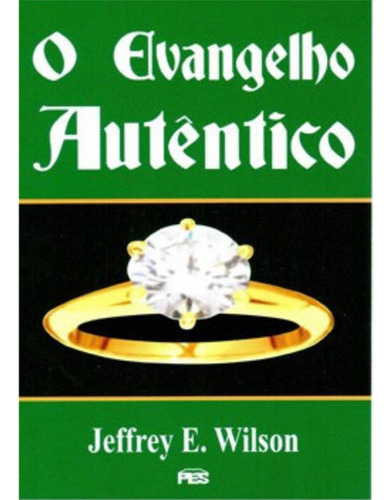 O Evangelho Autêntico | Jeffrey E. Wilson