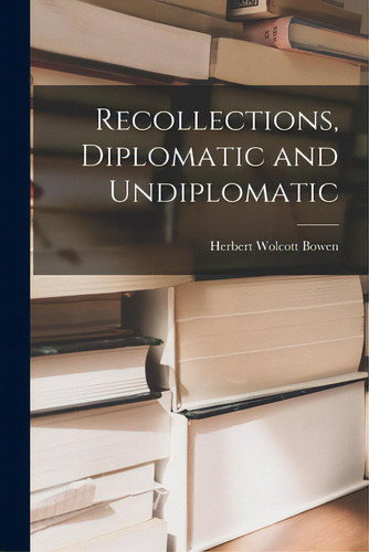 Recollections, Diplomatic And Undiplomatic, De Bowen, Herbert Wolcott 1856-1927. Editorial Hassell Street Pr, Tapa Blanda En Inglés