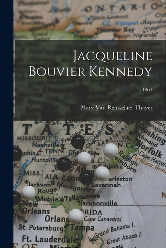 Jacqueline Bouvier Kennedy; 1961, De Thayer, Mary Van Rensselaer. Editorial Hassell Street Pr, Tapa Blanda En Inglés