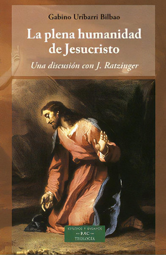 La Plena Humanidad De Jesucristo Una Discusion Con J Ratzin, De Gabino Uribarri Bilbao. Editorial Biblioteca Autores Cristianos, Tapa Blanda En Español