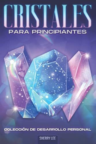 Cristales Para Principiantes Coleccion De Desarroll, de Lee, Sherry. Editorial Independently Published en español
