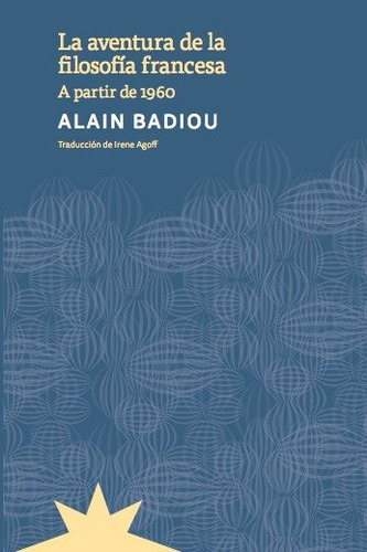 La Aventura De La Filosofia Francesa: A Partir De 1960, De Badiou, Alain., Vol. 1. Editorial Eterna Cadencia Editora Srl, Cuit, Tapa Blanda En Español