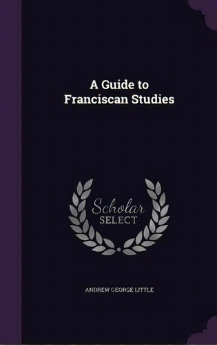 A Guide To Franciscan Studies, De Little, Andrew George. Editorial Palala Pr, Tapa Dura En Inglés