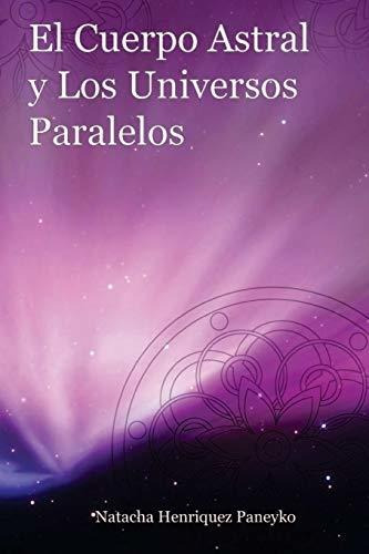 Libro : El Cuerpo Astral Y Los Universos Paralelos -...